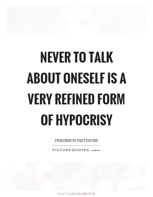 Never to talk about oneself is a very refined form of hypocrisy Picture Quote #1