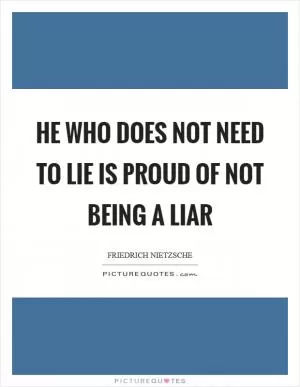 He who does not need to lie is proud of not being a liar Picture Quote #1