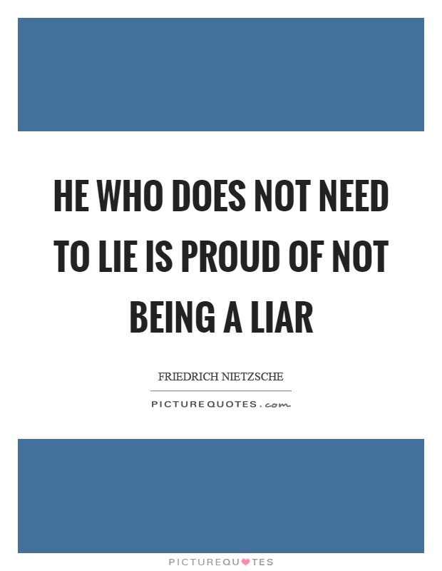 He who does not need to lie is proud of not being a liar Picture Quote #1