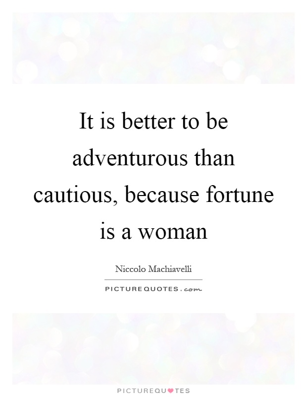 It is better to be adventurous than cautious, because fortune is a woman Picture Quote #1