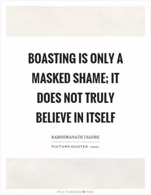 Boasting is only a masked shame; it does not truly believe in itself Picture Quote #1