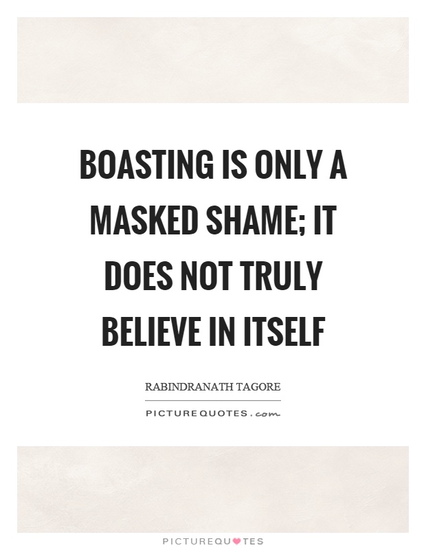 Boasting is only a masked shame; it does not truly believe in itself Picture Quote #1
