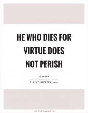 He who dies for virtue does not perish Picture Quote #1