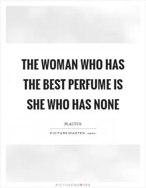 The woman who has the best perfume is she who has none Picture Quote #1