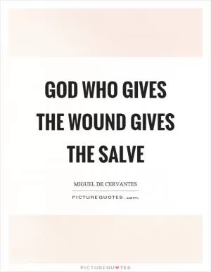 God who gives the wound gives the salve Picture Quote #1