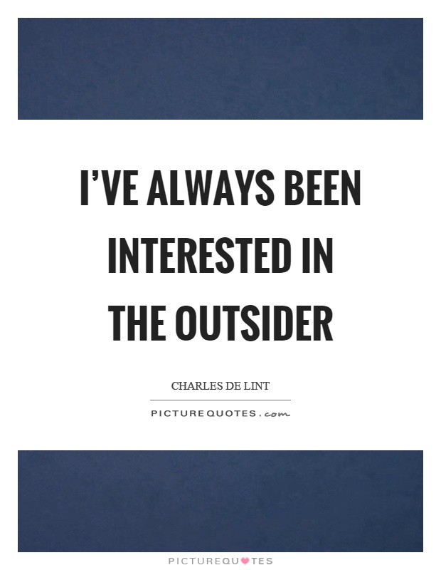 I've always been interested in the outsider Picture Quote #1