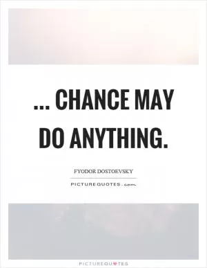 ... chance may do anything Picture Quote #1