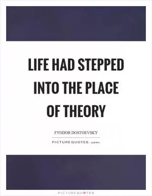 Life had stepped into the place of theory Picture Quote #1