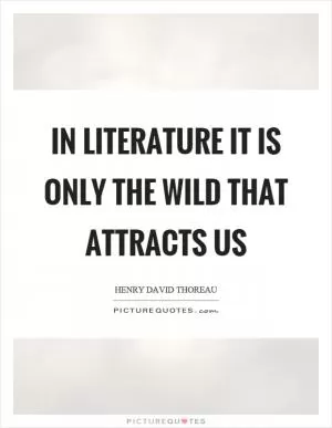 In literature it is only the wild that attracts us Picture Quote #1