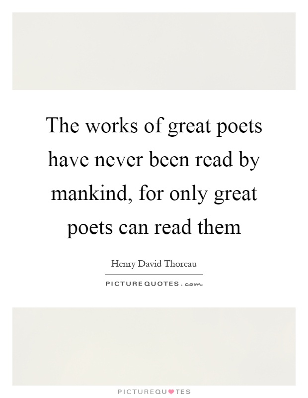 The works of great poets have never been read by mankind, for only great poets can read them Picture Quote #1