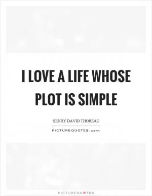 I love a life whose plot is simple Picture Quote #1