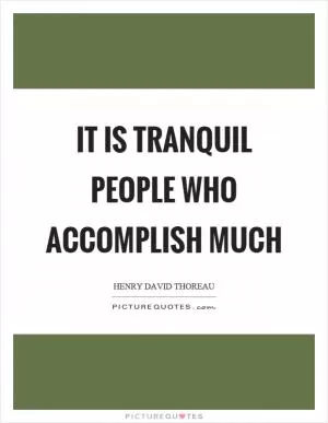 It is tranquil people who accomplish much Picture Quote #1