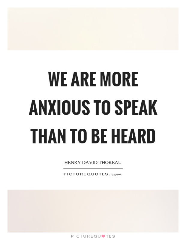 We are more anxious to speak than to be heard Picture Quote #1