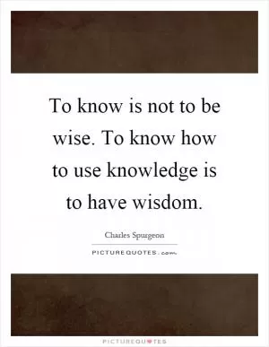 To know is not to be wise. To know how to use knowledge is to have wisdom Picture Quote #1