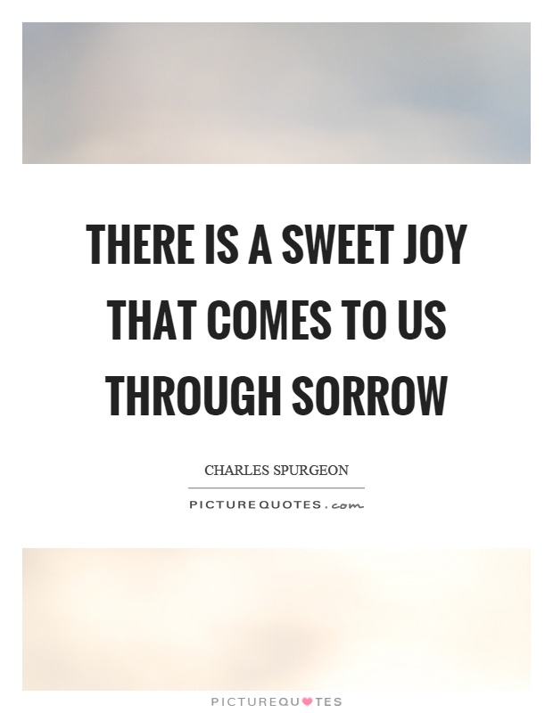 There is a sweet joy that comes to us through sorrow Picture Quote #1