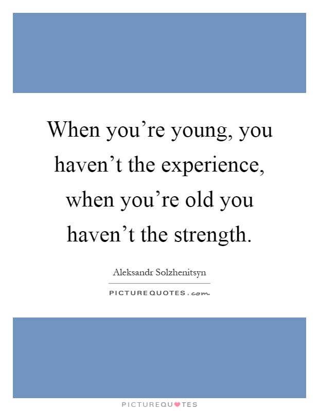 When you're young, you haven't the experience, when you're old you haven't the strength Picture Quote #1
