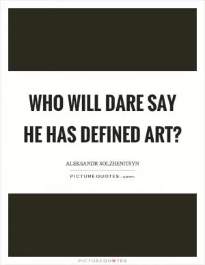 Who will dare say he has defined art? Picture Quote #1
