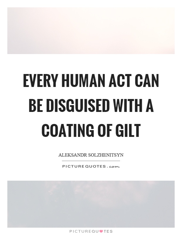 Every human act can be disguised with a coating of gilt Picture Quote #1