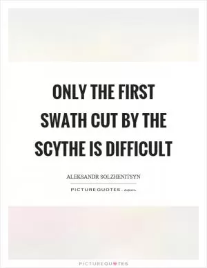Only the first swath cut by the scythe is difficult Picture Quote #1