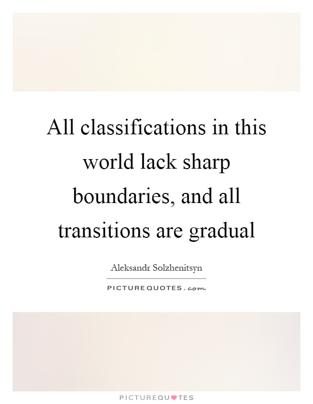 All classifications in this world lack sharp boundaries, and all transitions are gradual Picture Quote #1