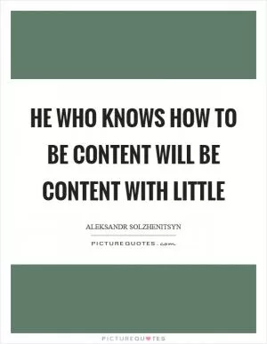 He who knows how to be content will be content with little Picture Quote #1