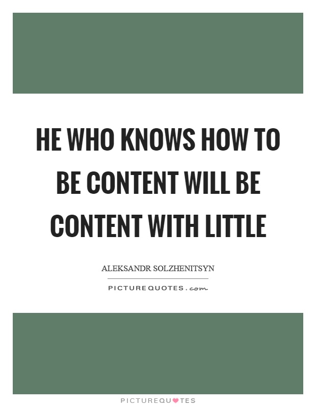 He who knows how to be content will be content with little Picture Quote #1