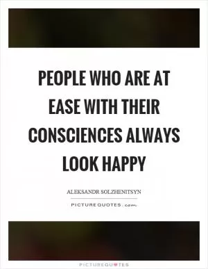 People who are at ease with their consciences always look happy Picture Quote #1
