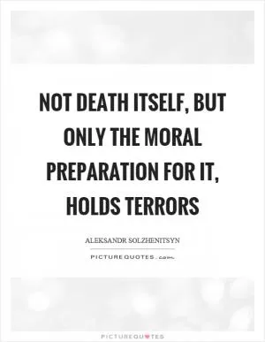 Not death itself, but only the moral preparation for it, holds terrors Picture Quote #1