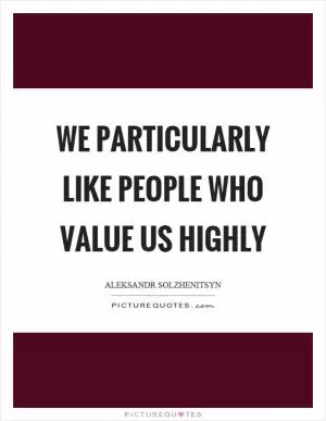 We particularly like people who value us highly Picture Quote #1