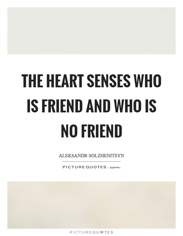 The heart senses who is friend and who is no friend Picture Quote #1