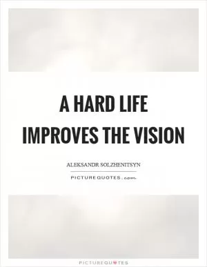 A hard life improves the vision Picture Quote #1