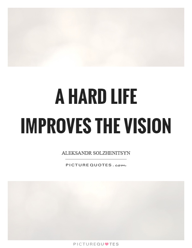 A hard life improves the vision Picture Quote #1