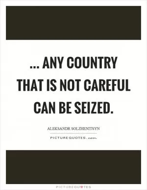 ... any country that is not careful can be seized Picture Quote #1