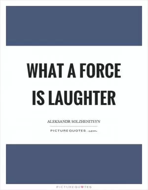 What a force is laughter Picture Quote #1