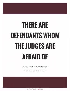 There are defendants whom the judges are afraid of Picture Quote #1