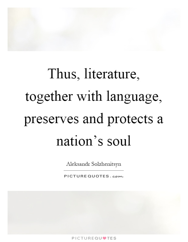 Thus, literature, together with language, preserves and protects a nation's soul Picture Quote #1