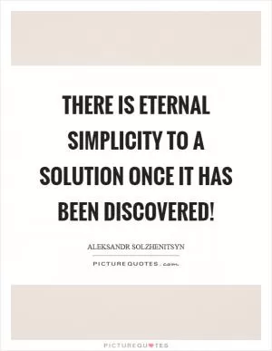 There is eternal simplicity to a solution once it has been discovered! Picture Quote #1
