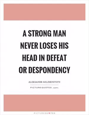 A strong man never loses his head in defeat or despondency Picture Quote #1