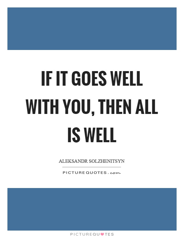 If it goes well with you, then all is well Picture Quote #1