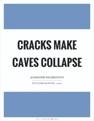 Cracks make caves collapse Picture Quote #1