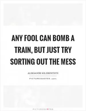 Any fool can bomb a train, but just try sorting out the mess Picture Quote #1