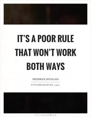 It’s a poor rule that won’t work both ways Picture Quote #1