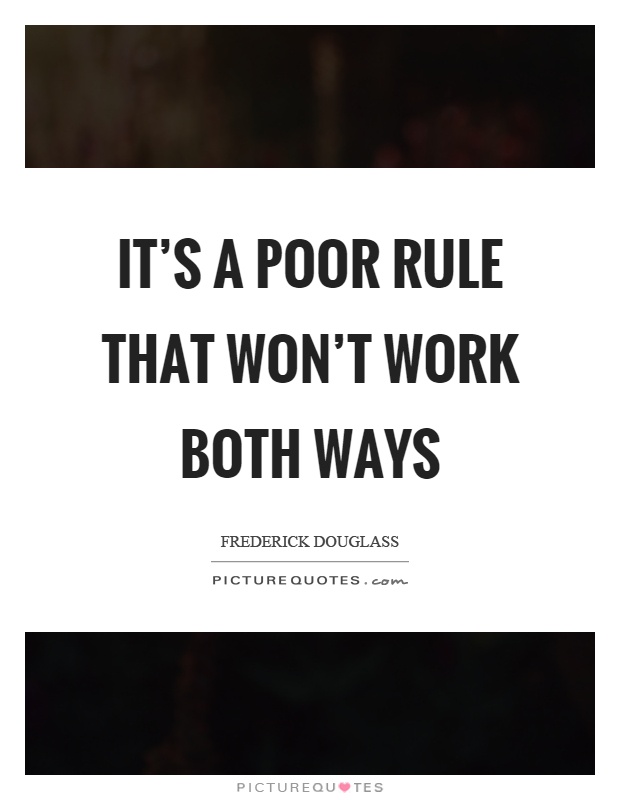 It's a poor rule that won't work both ways Picture Quote #1