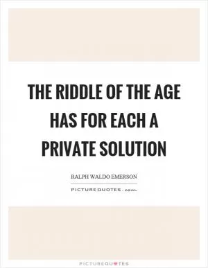 The riddle of the age has for each a private solution Picture Quote #1