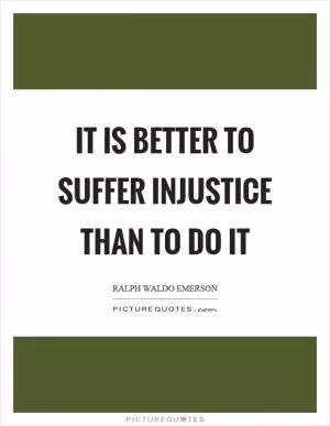 It is better to suffer injustice than to do it Picture Quote #1