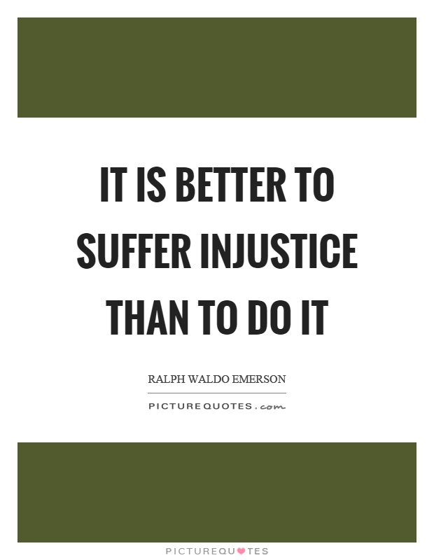 It is better to suffer injustice than to do it Picture Quote #1