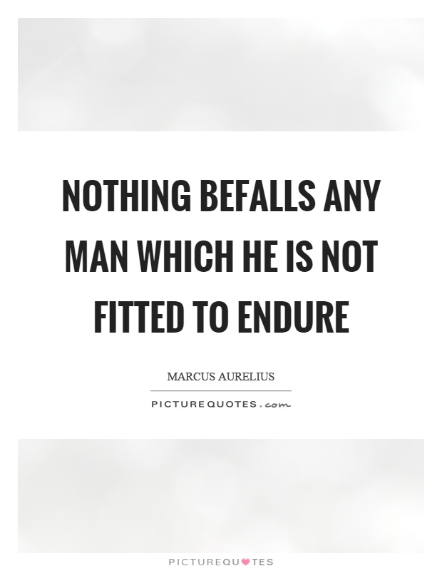 Nothing befalls any man which he is not fitted to endure Picture Quote #1