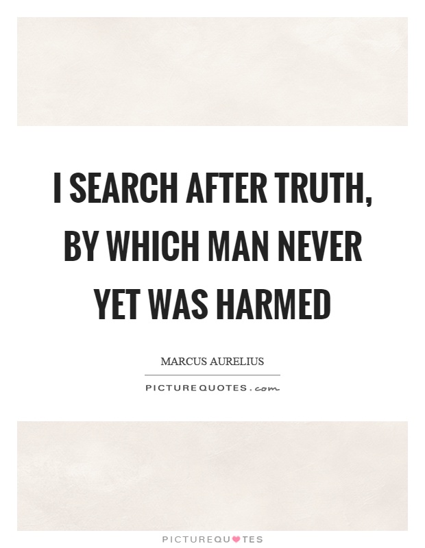 I search after truth, by which man never yet was harmed Picture Quote #1