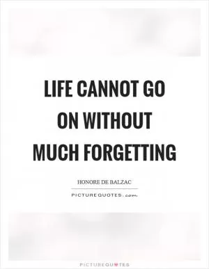 Life cannot go on without much forgetting Picture Quote #1
