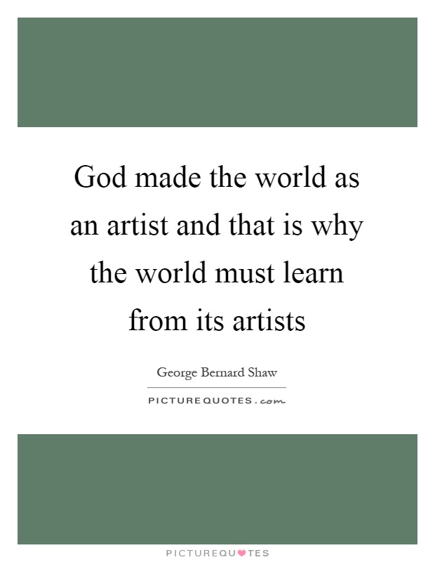 God made the world as an artist and that is why the world must learn from its artists Picture Quote #1